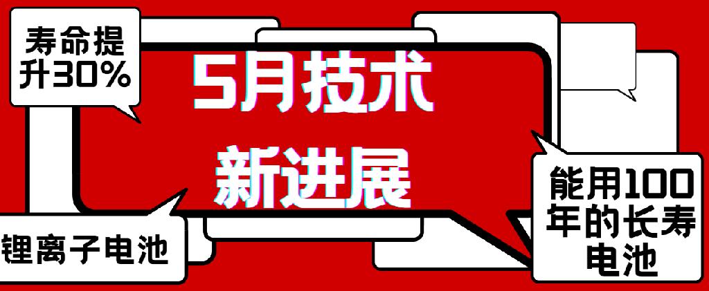 100年的长寿电池；寿命提升30%....5月技术新进展！