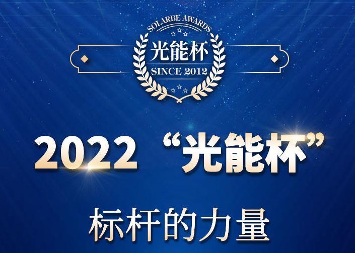 华为、天合、锦浪、晶科、海博思创、固德威、兴储、奇点等均已报名！2022年第十届“光能杯”储能评选申报正式启动！