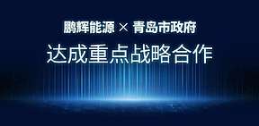 鹏辉能源与青岛市政府达成重点战略合作，发布130亿储能1号项目